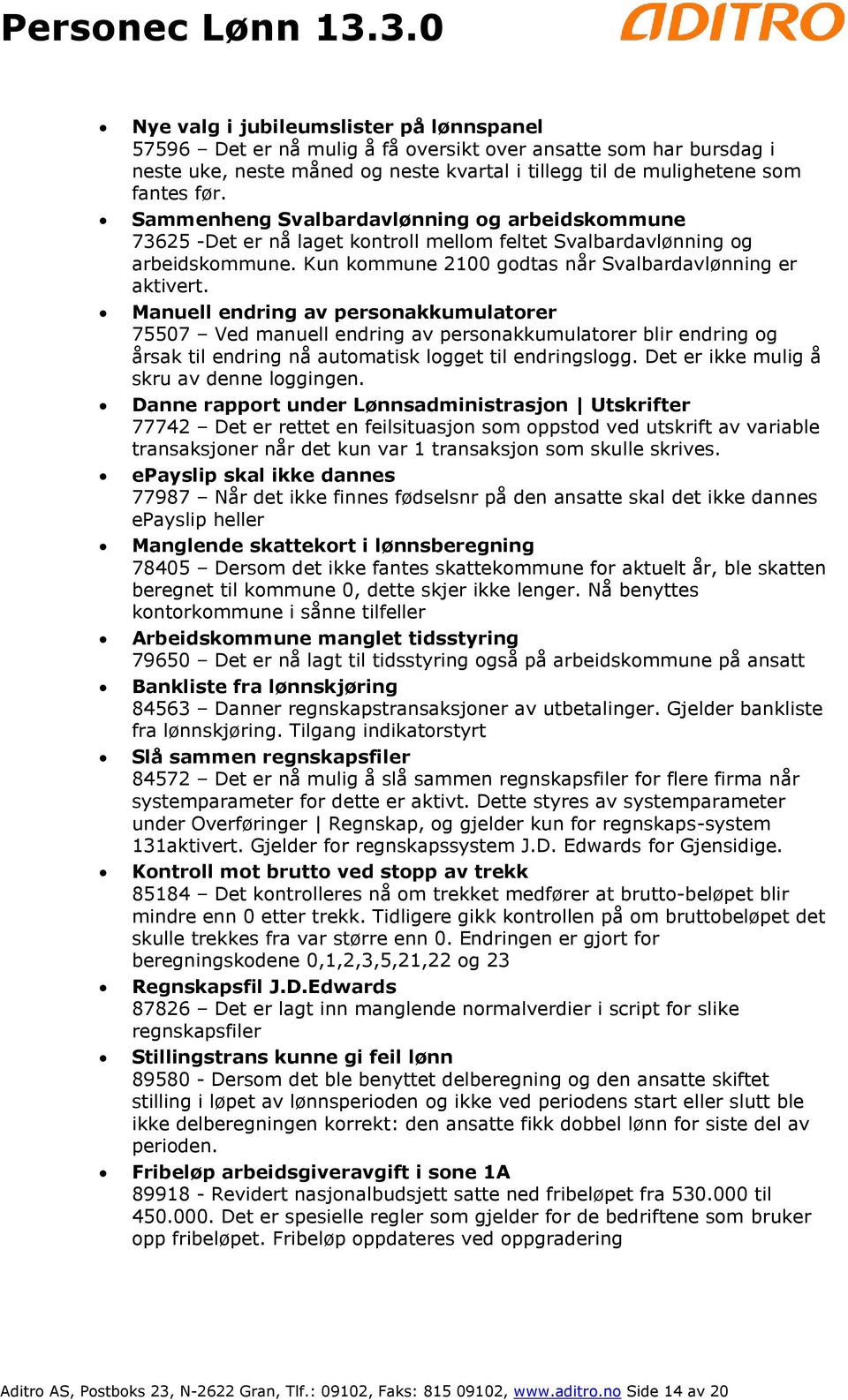 Manuell endring av personakkumulatorer 75507 Ved manuell endring av personakkumulatorer blir endring og årsak til endring nå automatisk logget til endringslogg.