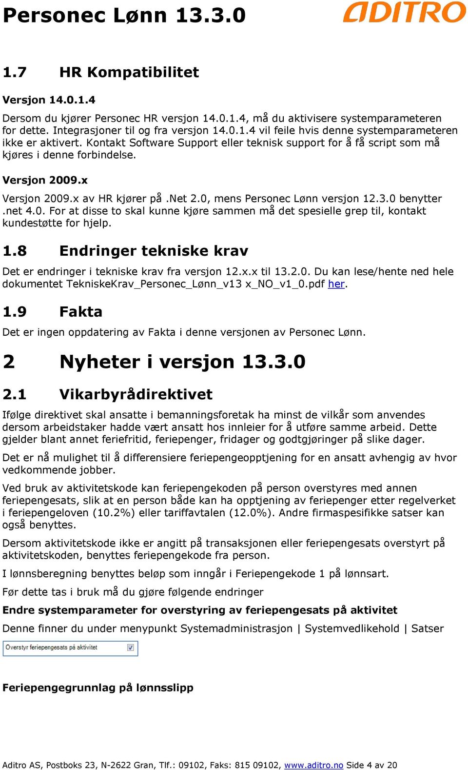 net 4.0. For at disse to skal kunne kjøre sammen må det spesielle grep til, kontakt kundestøtte for hjelp. 1.8 Endringer tekniske krav Det er endringer i tekniske krav fra versjon 12.x.x til 13.2.0. Du kan lese/hente ned hele dokumentet TekniskeKrav_Personec_Lønn_v13 x_no_v1_0.