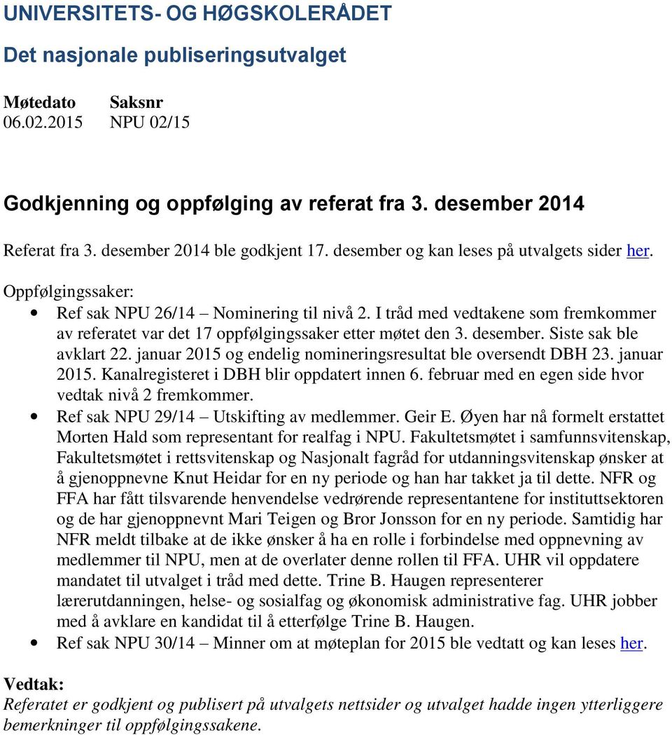 januar 2015 og endelig nomineringsresultat ble oversendt DBH 23. januar 2015. Kanalregisteret i DBH blir oppdatert innen 6. februar med en egen side hvor vedtak nivå 2 fremkommer.