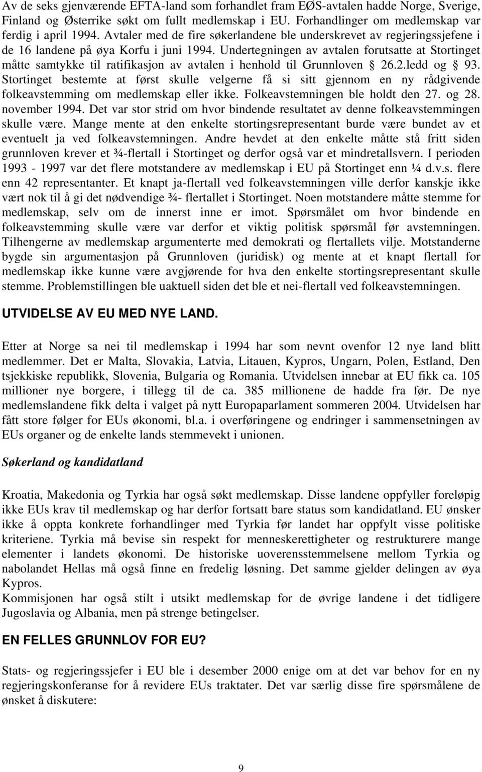 Undertegningen av avtalen forutsatte at Stortinget måtte samtykke til ratifikasjon av avtalen i henhold til Grunnloven 26.2.ledd og 93.