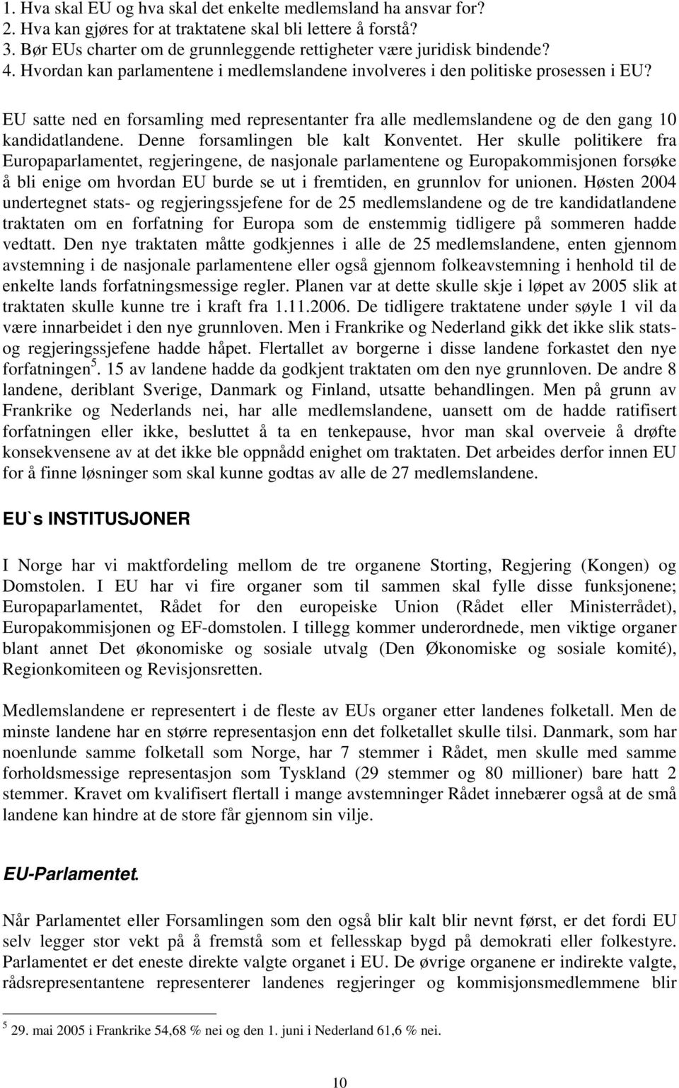 EU satte ned en forsamling med representanter fra alle medlemslandene og de den gang 10 kandidatlandene. Denne forsamlingen ble kalt Konventet.