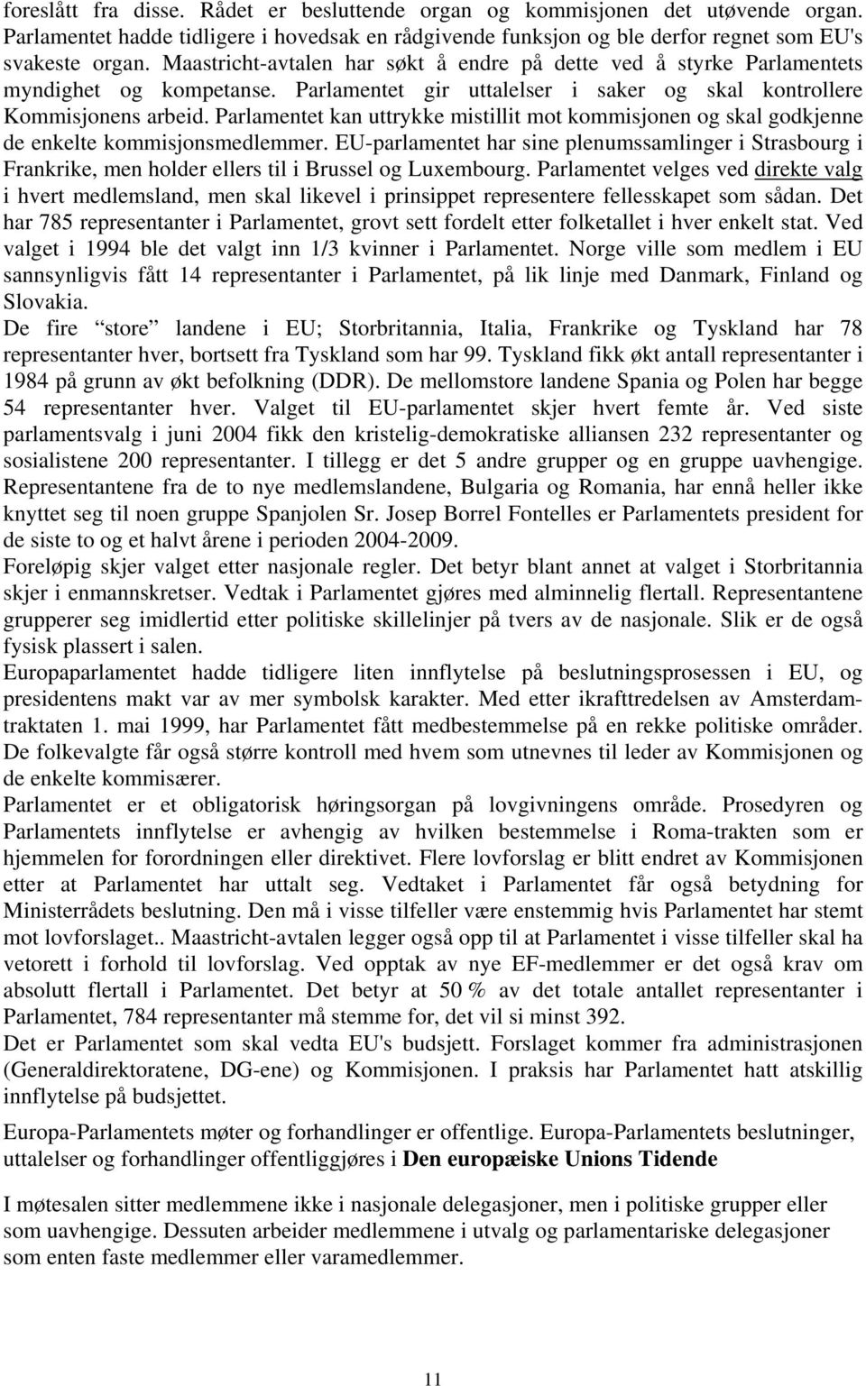 Parlamentet kan uttrykke mistillit mot kommisjonen og skal godkjenne de enkelte kommisjonsmedlemmer.