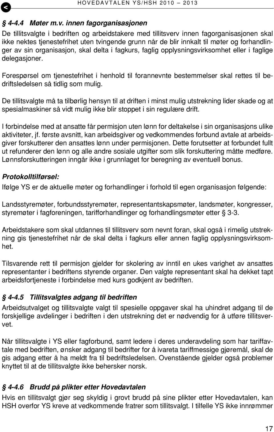 forhandlinger av sin organisasjon, skal delta i fagkurs, faglig opplysningsvirksomhet eller i faglige delegasjoner.