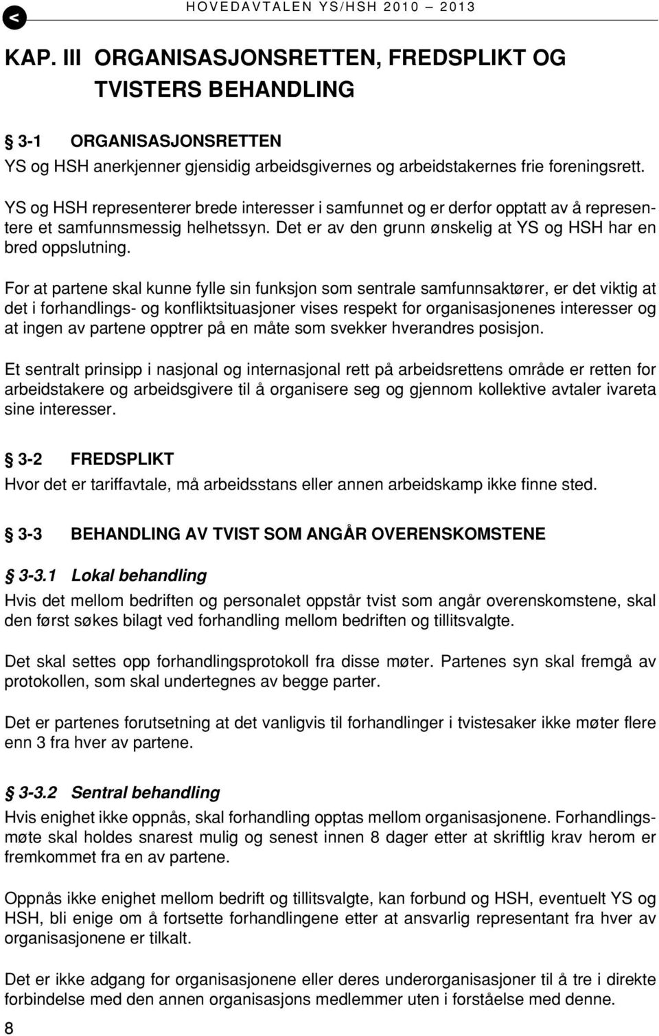 For at partene skal kunne fylle sin funksjon som sentrale samfunnsaktører, er det viktig at det i forhandlings- og konfliktsituasjoner vises respekt for organisasjonenes interesser og at ingen av