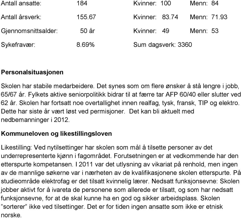 Fylkets aktive seniorpolitikk bidrar til at færre tar AFP 60/40 eller slutter ved 62 år. Skolen har fortsatt noe overtallighet innen realfag, tysk, fransk, TIP og elektro.