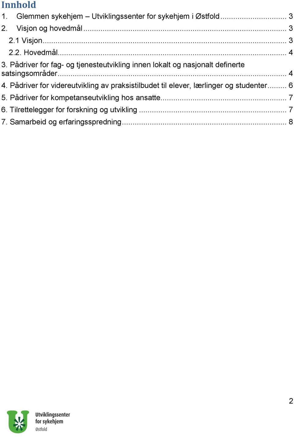 Pådriver for videreutvikling av praksistilbudet til elever, lærlinger og studenter... 6 5.