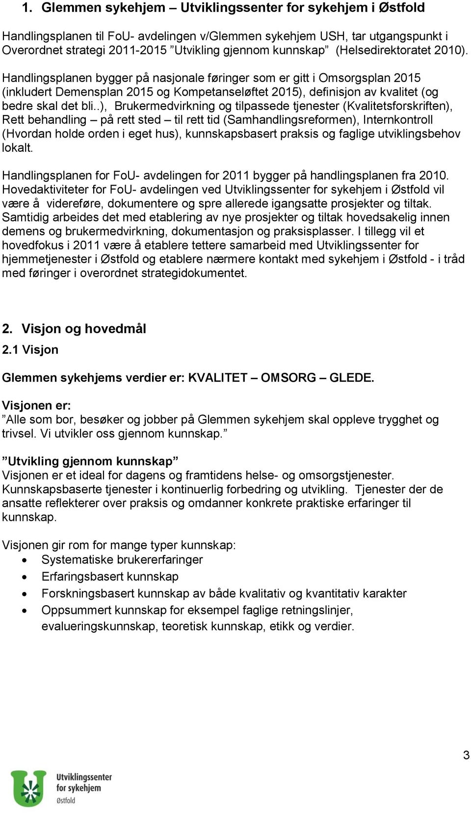 Handlingsplanen bygger på nasjonale føringer som er gitt i Omsorgsplan 2015 (inkludert Demensplan 2015 og Kompetanseløftet 2015), definisjon av kvalitet (og bedre skal det bli.