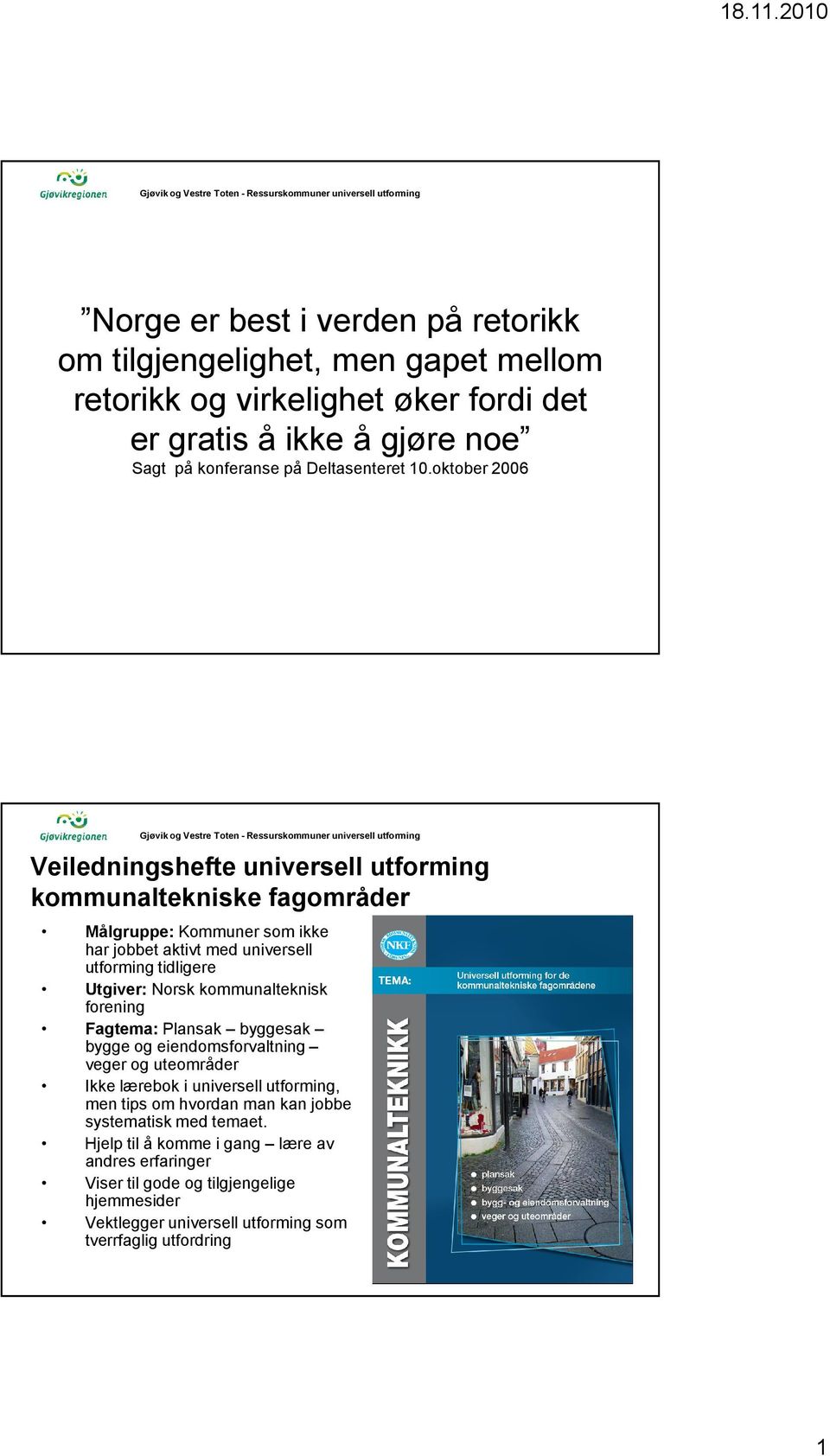 Norsk kommunalteknisk forening Fagtema: Plansak byggesak bygge og eiendomsforvaltning veger og uteområder Ikke lærebok i universell utforming, men tips om hvordan man kan jobbe