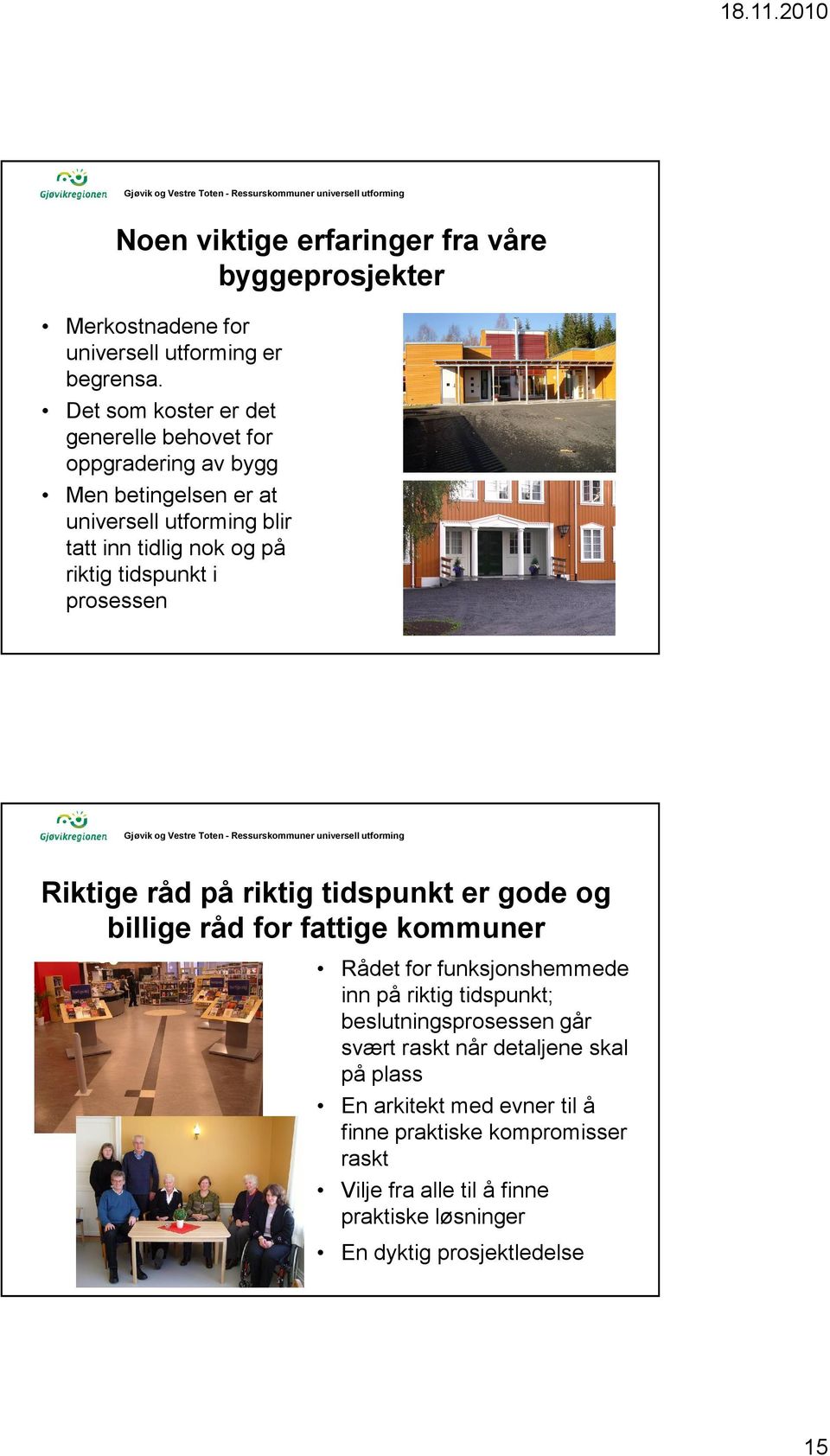 tidspunkt i prosessen Riktige råd på riktig tidspunkt er gode og billige råd for fattige kommuner Rådet for funksjonshemmede inn på riktig tidspunkt;