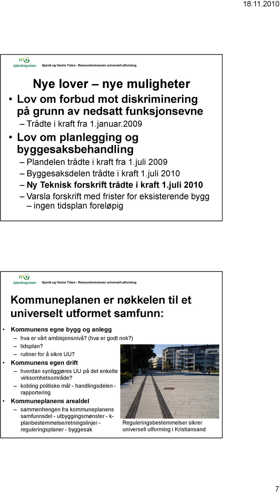 juli 2010 Varsla forskrift med frister for eksisterende bygg ingen tidsplan foreløpig Kommuneplanen er nøkkelen til et universelt utformet samfunn: Kommunens egne bygg og anlegg hva er vårt