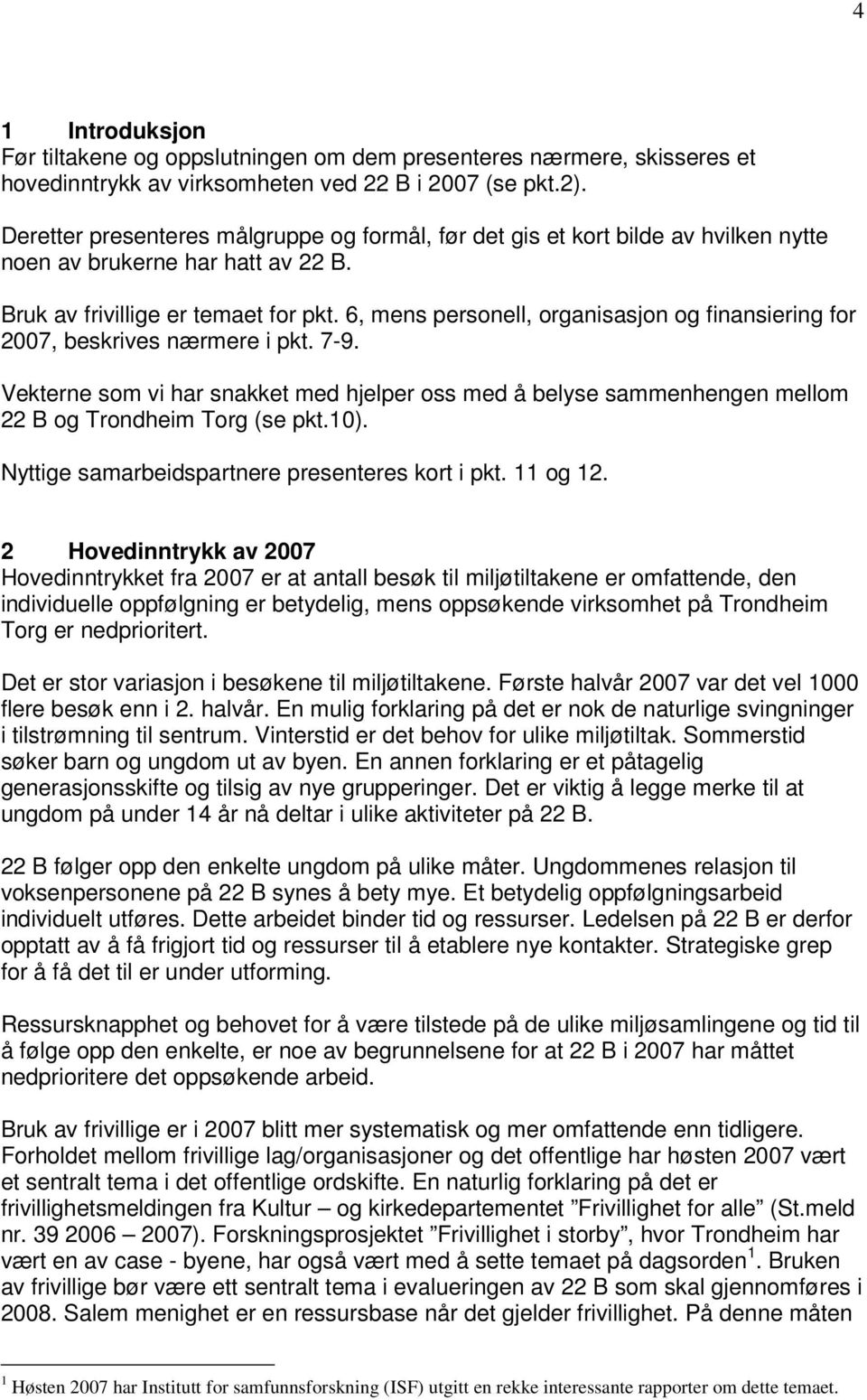 6, mens personell, organisasjon og finansiering for 2007, beskrives nærmere i pkt. 7-9. Vekterne som vi har snakket med hjelper oss med å belyse sammenhengen mellom 22 B og Trondheim Torg (se pkt.10).