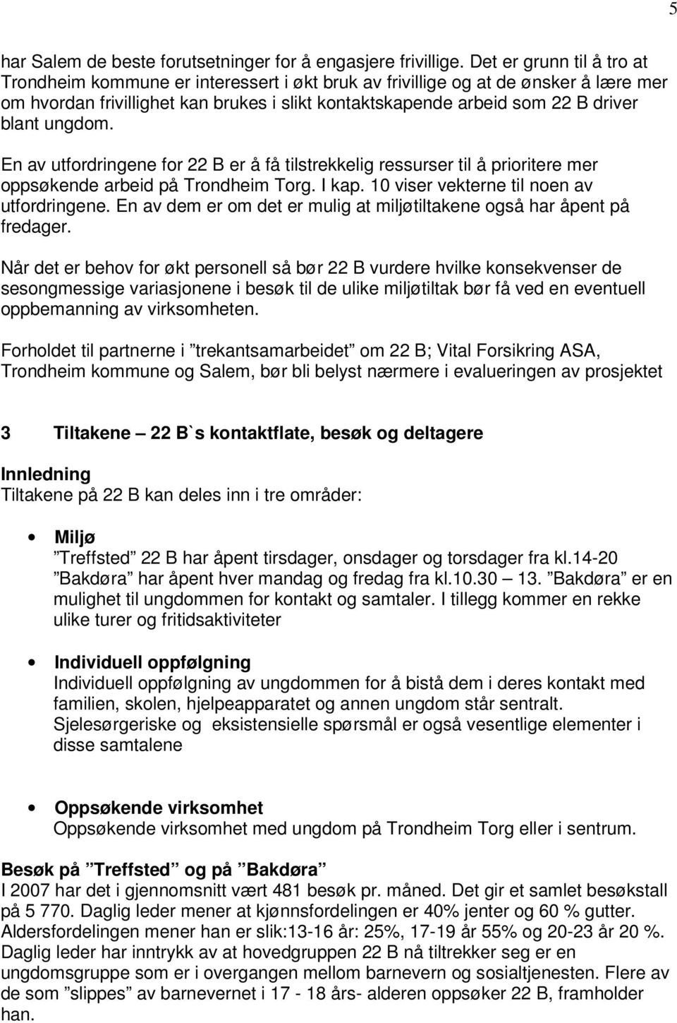 ungdom. En av utfordringene for 22 B er å få tilstrekkelig ressurser til å prioritere mer oppsøkende arbeid på Trondheim Torg. I kap. 10 viser vekterne til noen av utfordringene.