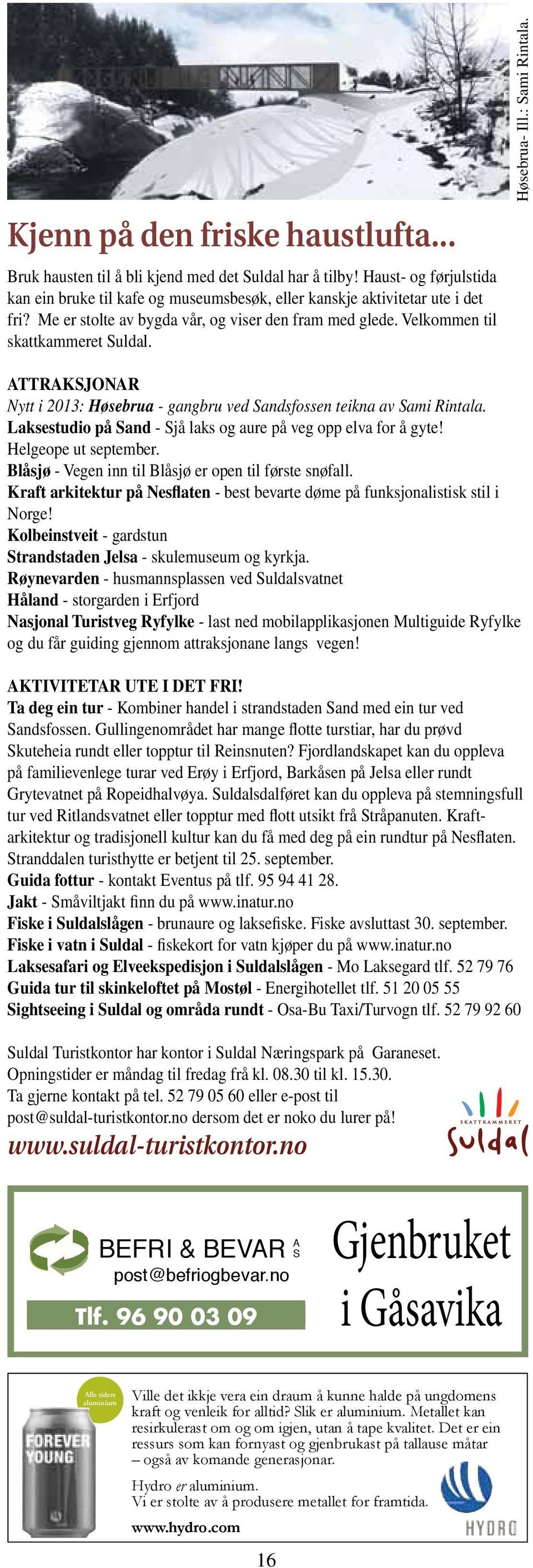 Attraksjonar Nytt i 2013: Høsebrua - gangbru ved Sandsfossen teikna av Sami Rintala. Laksestudio på Sand - Sjå laks og aure på veg opp elva for å gyte! Helgeope ut september.