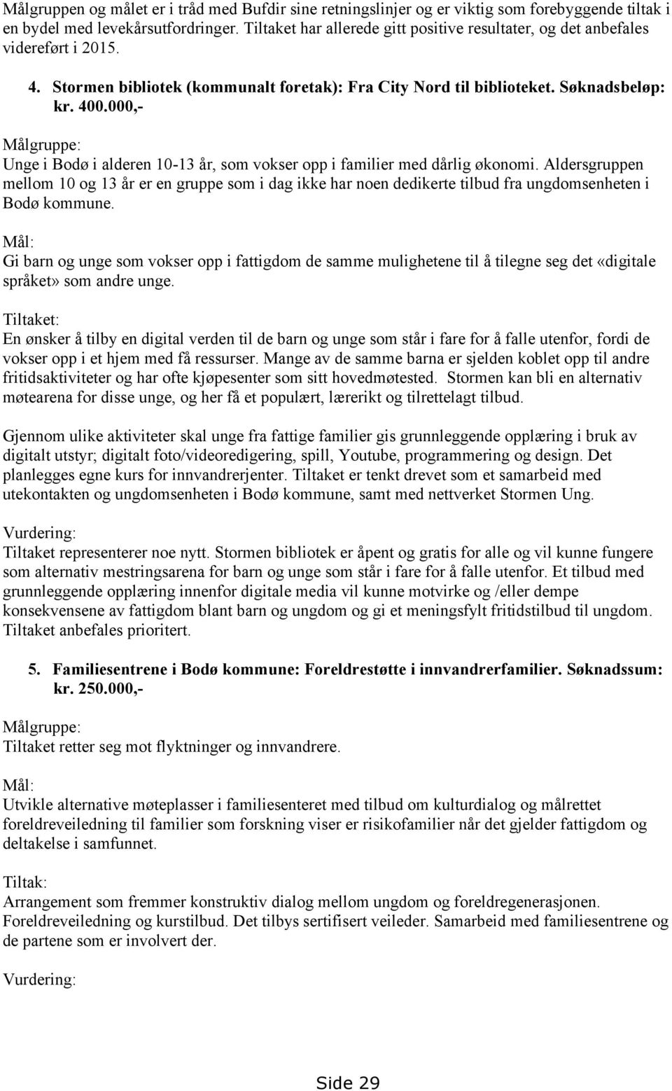 000,- Målgruppe: Unge i Bodø i alderen 10-13 år, som vokser opp i familier med dårlig økonomi.