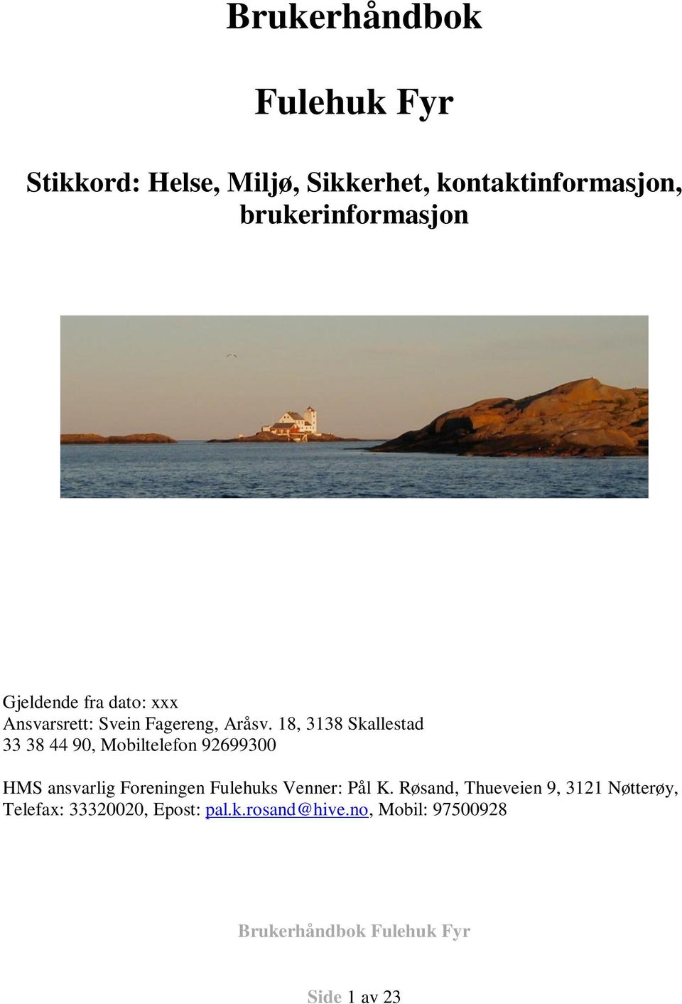 18, 3138 Skallestad 33 38 44 90, Mobiltelefon 92699300 HMS ansvarlig Foreningen Fulehuks