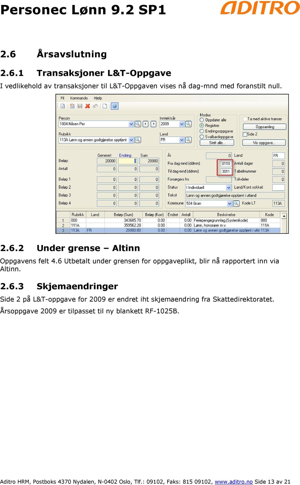 Årsoppgave 2009 er tilpasset til ny blankett RF-1025B. Aditro HRM, Postboks 4370 Nydalen, N-0402 Oslo, Tlf.