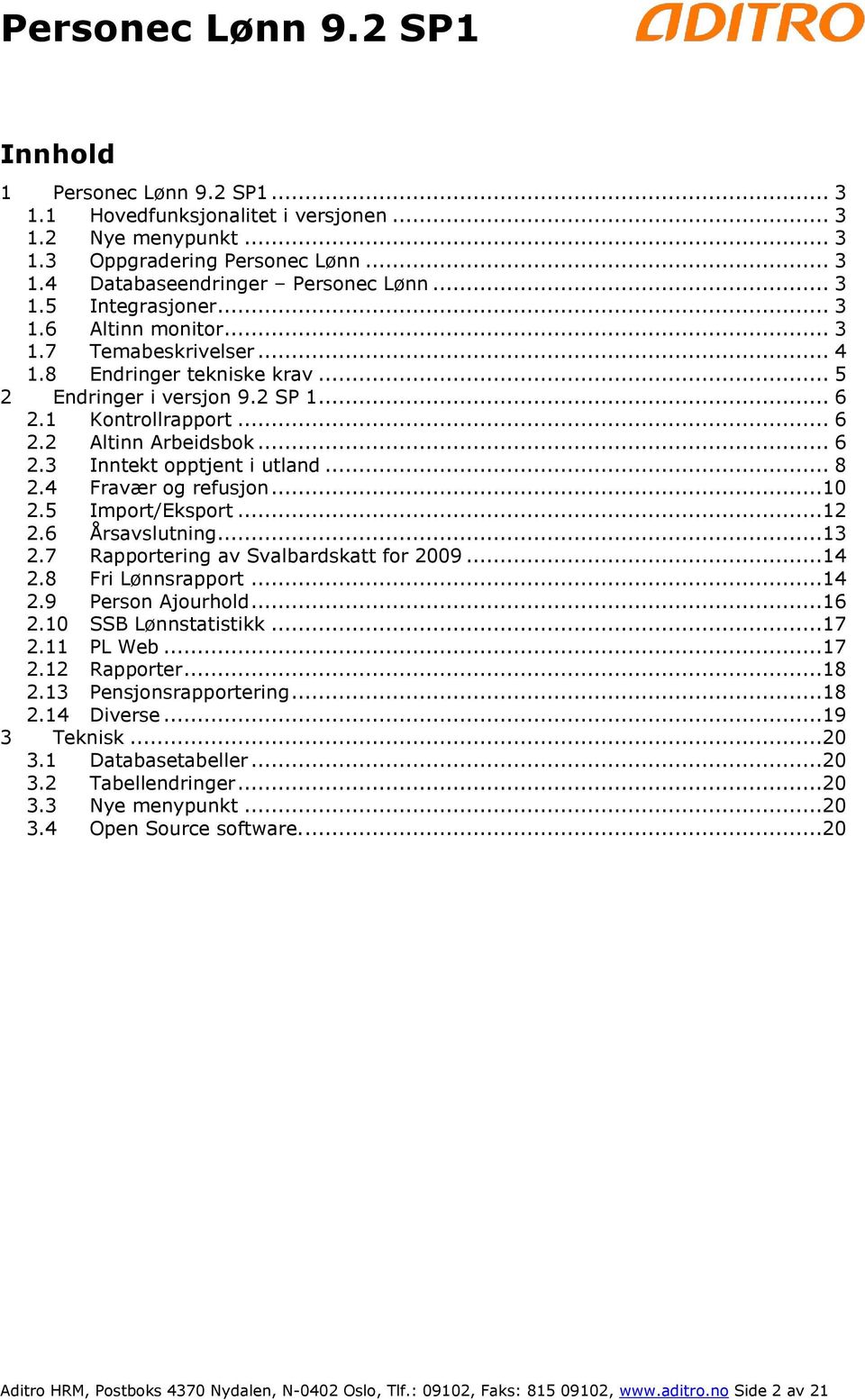 .. 8 2.4 Fravær og refusjon...10 2.5 Import/Eksport...12 2.6 Årsavslutning...13 2.7 Rapportering av Svalbardskatt for 2009...14 2.8 Fri Lønnsrapport...14 2.9 Person Ajourhold...16 2.