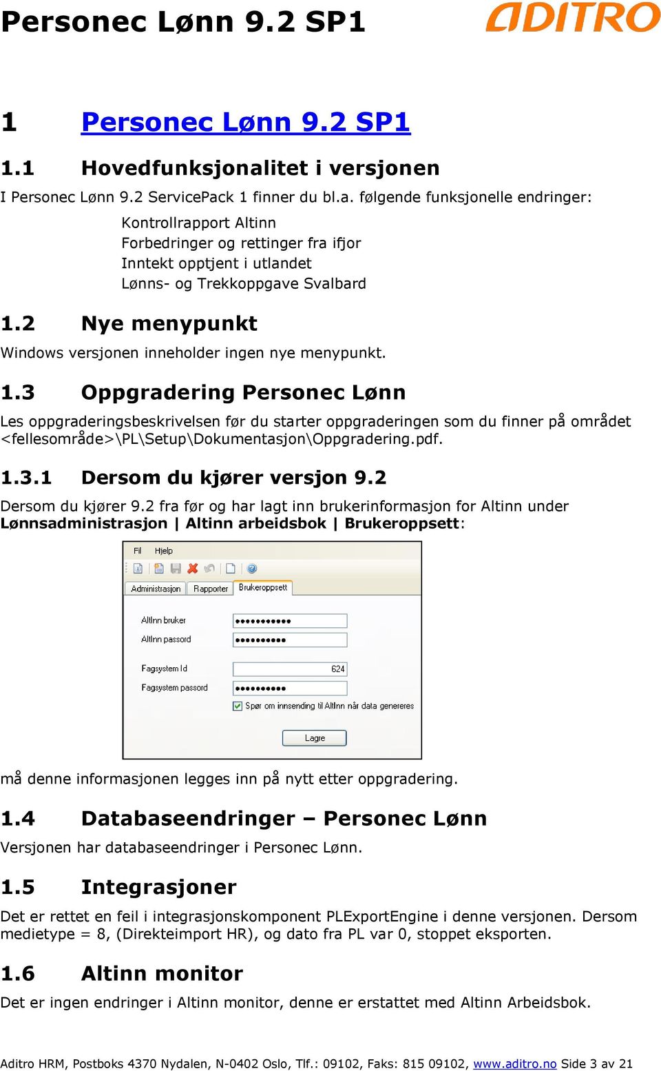 3 Oppgradering Personec Lønn Les oppgraderingsbeskrivelsen før du starter oppgraderingen som du finner på området <fellesområde>\pl\setup\dokumentasjon\oppgradering.pdf. 1.3.1 Dersom du kjører versjon 9.