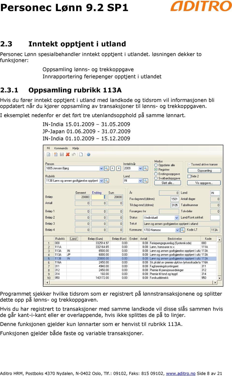 1 Oppsamling rubrikk 113A Hvis du fører inntekt opptjent i utland med landkode og tidsrom vil informasjonen bli oppdatert når du kjører oppsamling av transaksjoner til lønns- og trekkoppgaven.