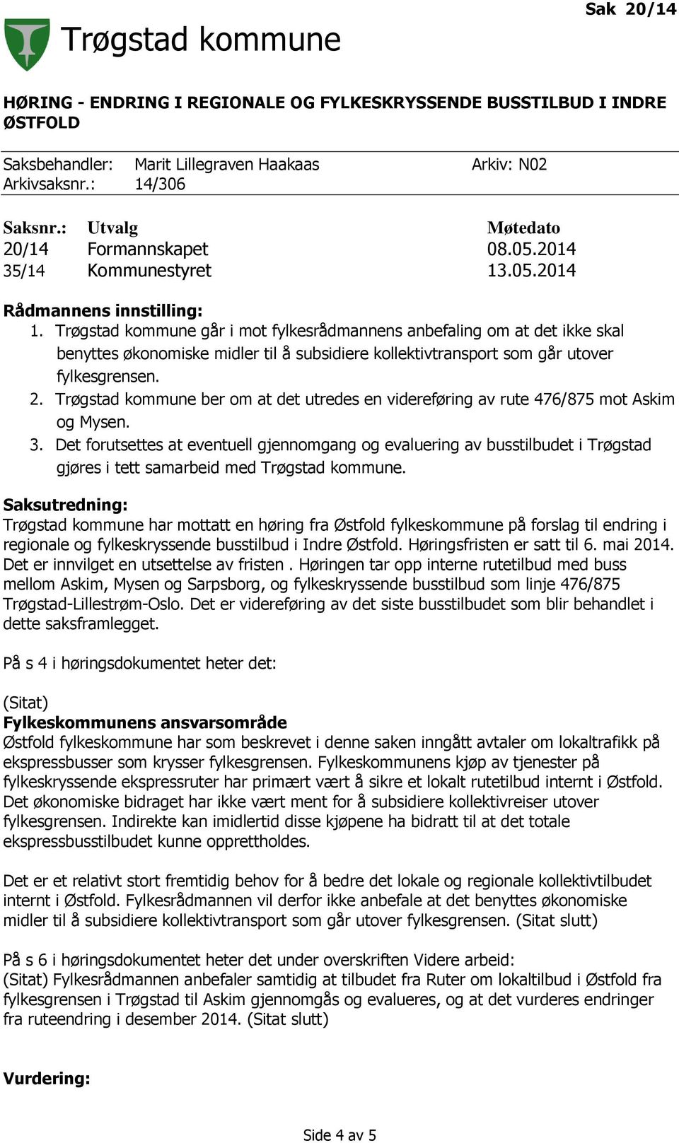 Trøgstad kommune går i mot fylkesrådmannens anbefaling om at det ikke skal benyttes økonomiske midler til å subsidiere kollektivtransport som går utover fylkesgrensen. 2.