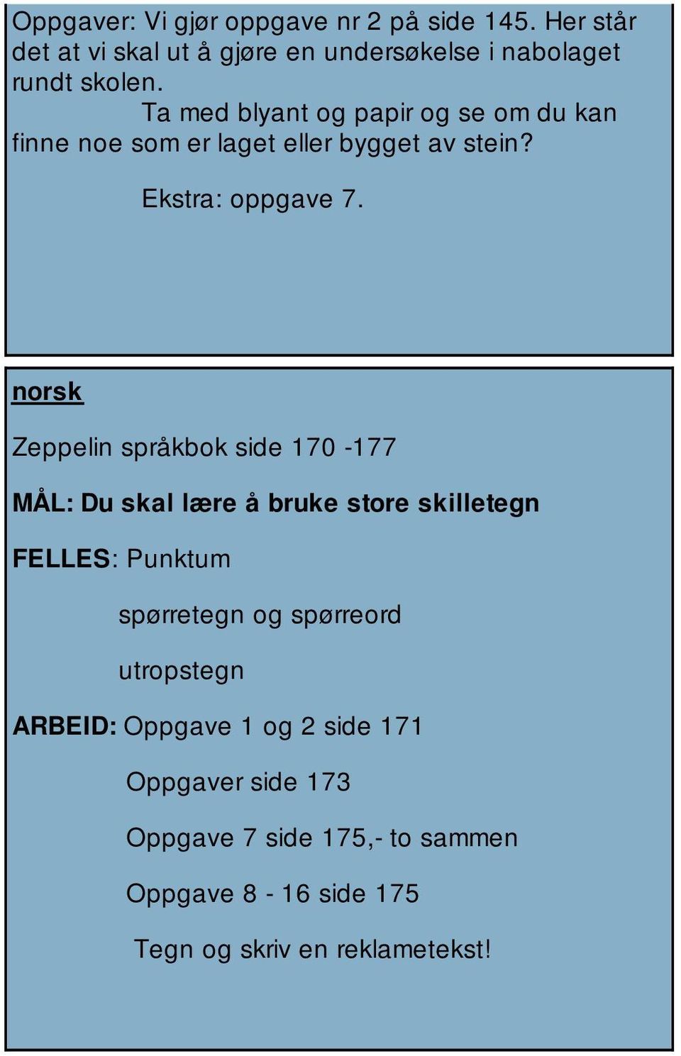 norsk Zeppelin språkbok side 170-177 MÅL: Du skal lære å bruke store skilletegn FELLES: Punktum spørretegn og spørreord