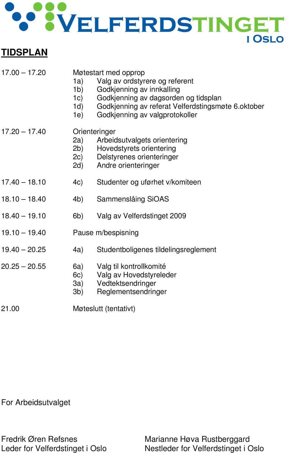 10 4c) Studenter og uførhet v/komiteen 18.10 18.40 4b) Sammenslåing SiOAS 18.40 19.10 6b) Valg av Velferdstinget 2009 19.10 19.40 Pause m/bespisning 19.40 20.