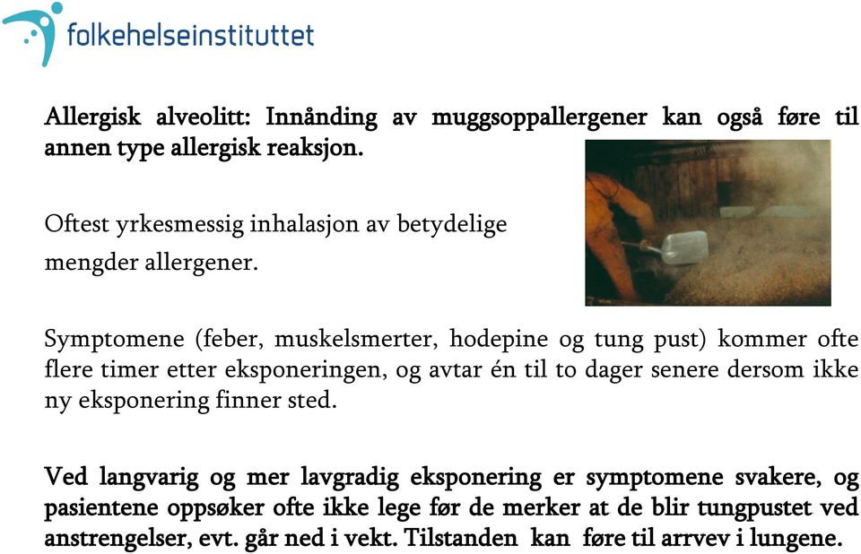 Symptomene (feber, muskelsmerter, hodepine og tung pust) kommer ofte flere timer etter eksponeringen, og avtar én til to dager senere dersom