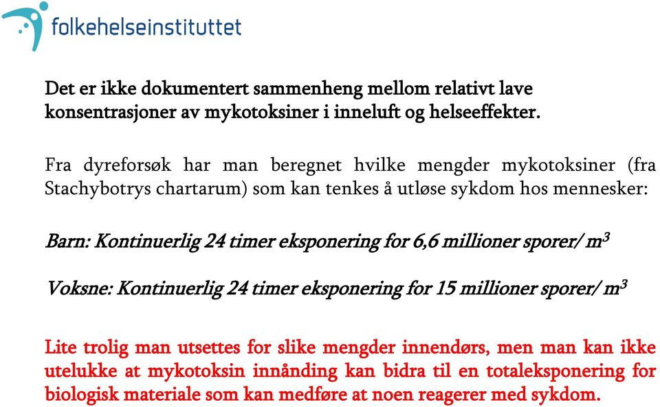 Kontinuerlig 24 timer eksponering for 6,6 millioner sporer/ m 3 Voksne: Kontinuerlig 24 timer eksponering for 15 millioner sporer/ m 3 Lite trolig