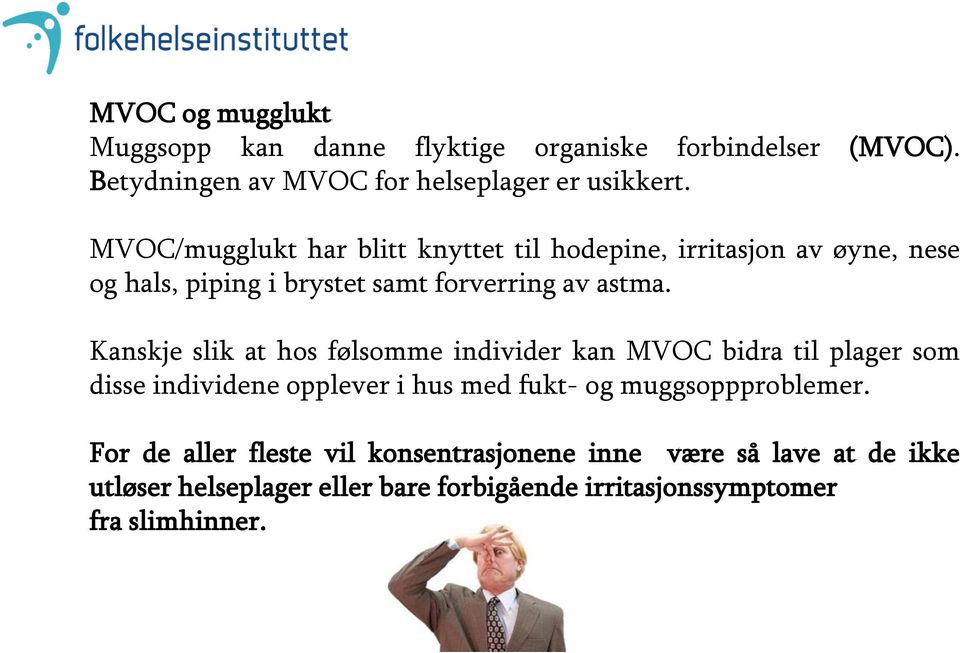 Kanskje slik at hos følsomme individer kan MVOC bidra til plager som disse individene opplever i hus med fukt- og muggsoppproblemer.