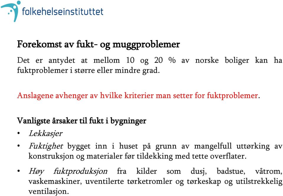 Vanligste årsaker til fukt i bygninger Lekkasjer Fuktighet bygget inn i huset på grunn av mangelfull uttørking av konstruksjon og