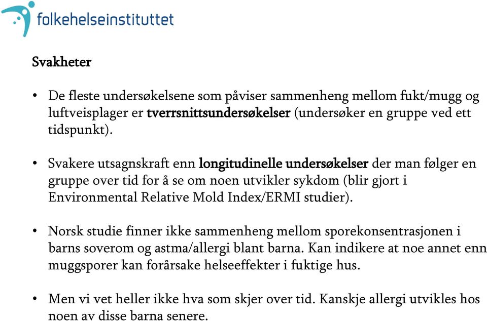 Svakere utsagnskraft enn longitudinelle undersøkelser der man følger en gruppe over tid for å se om noen utvikler sykdom (blir gjort i Environmental Relative