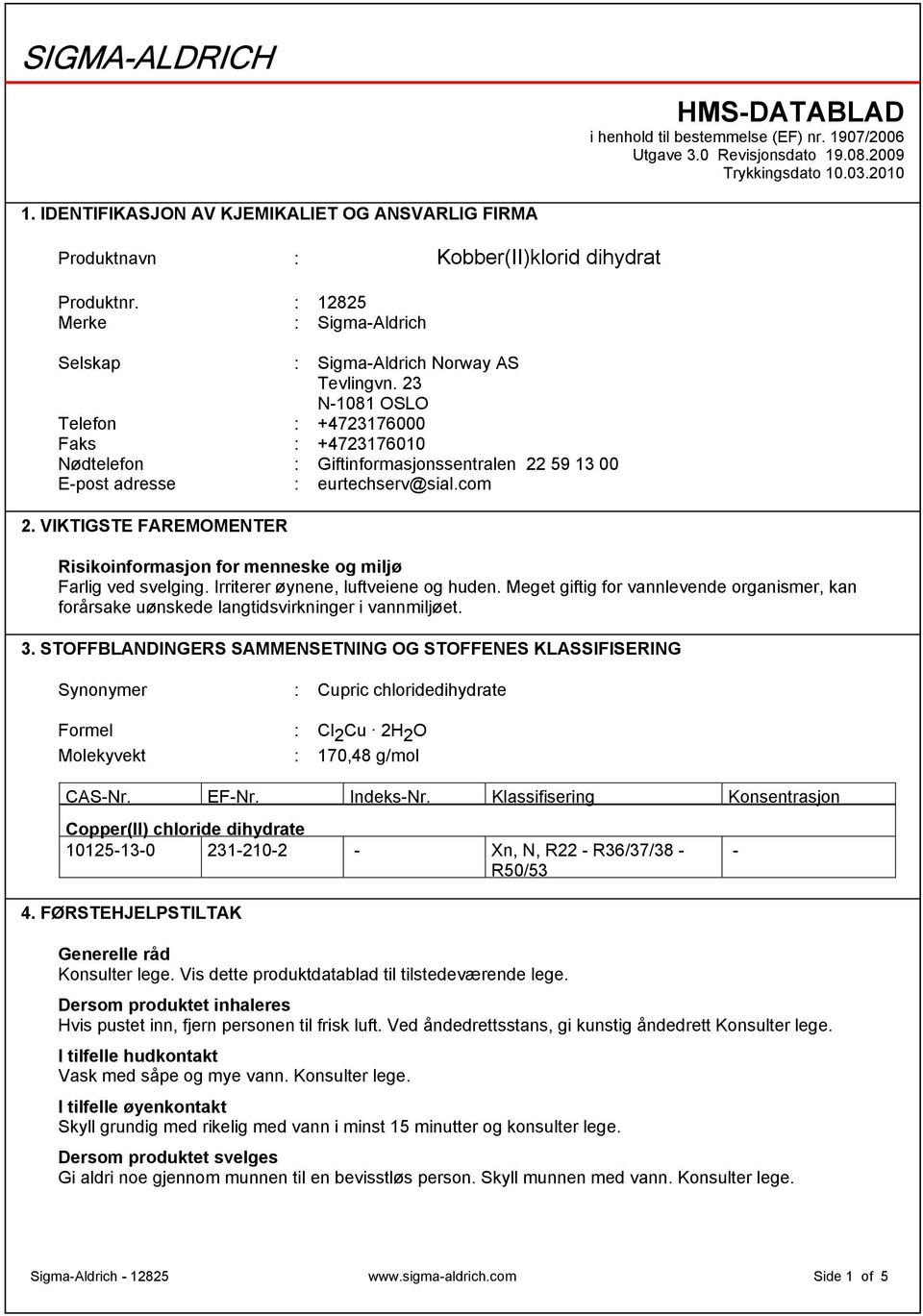 23 N-1081 OSLO Telefon : +4723176000 Faks : +4723176010 Nødtelefon : Giftinformasjonssentralen 22 59 13 00 E-post adresse : eurtechserv@sial.com 2.