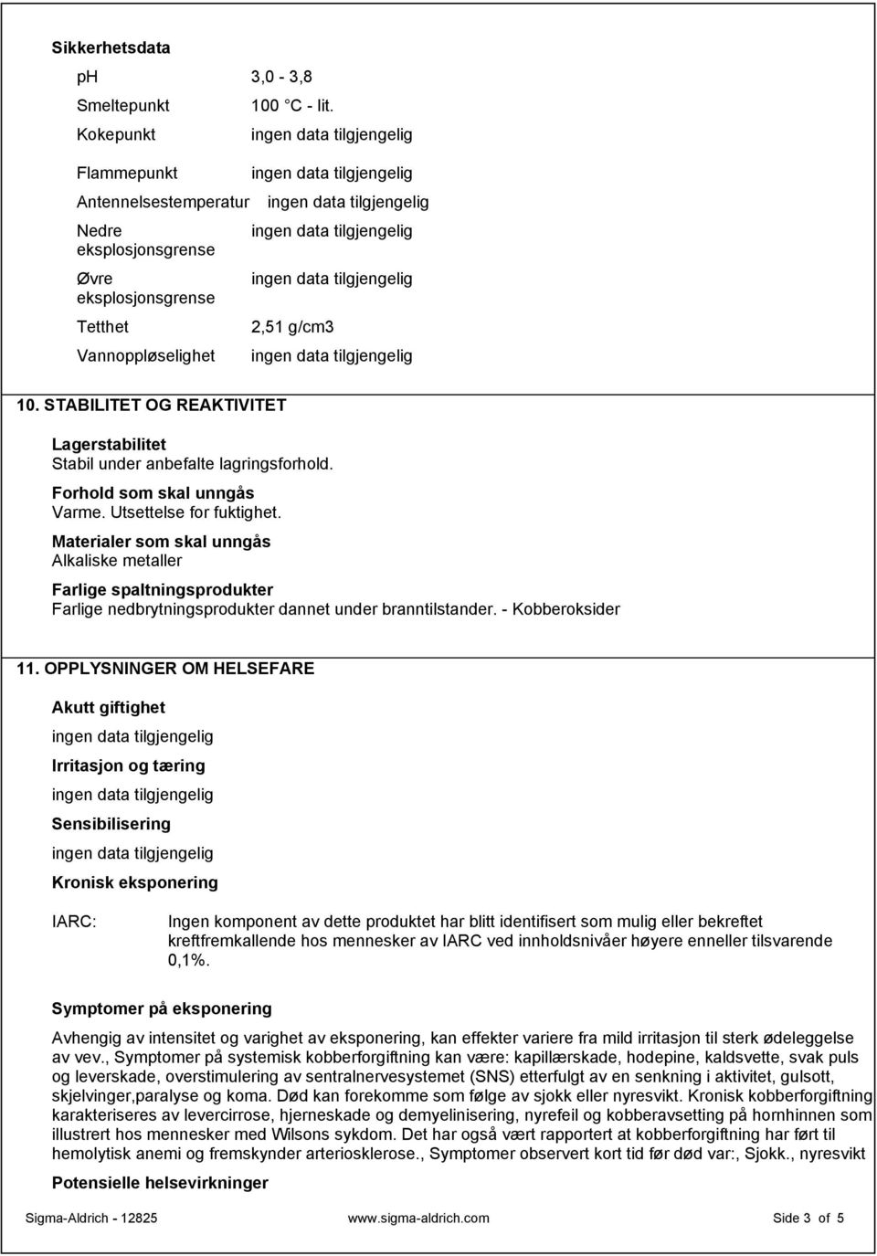 Materialer som skal unngås Alkaliske metaller Farlige spaltningsprodukter Farlige nedbrytningsprodukter dannet under branntilstander. - Kobberoksider 11.