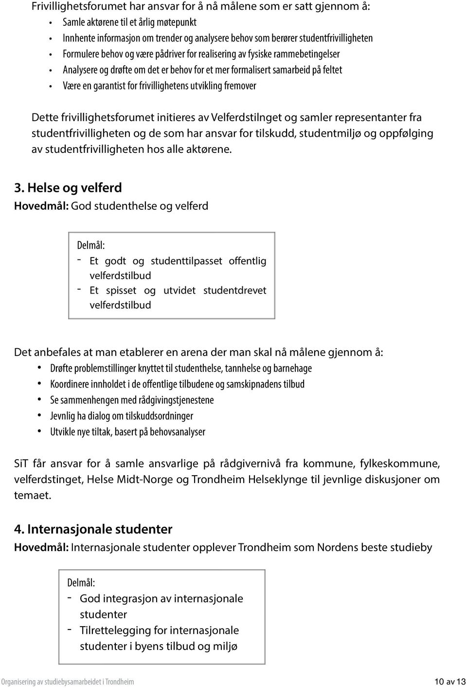 utvikling fremover Dette frivillighetsforumet initieres av Velferdstilnget og samler representanter fra studentfrivilligheten og de som har ansvar for tilskudd, studentmiljø og oppfølging av