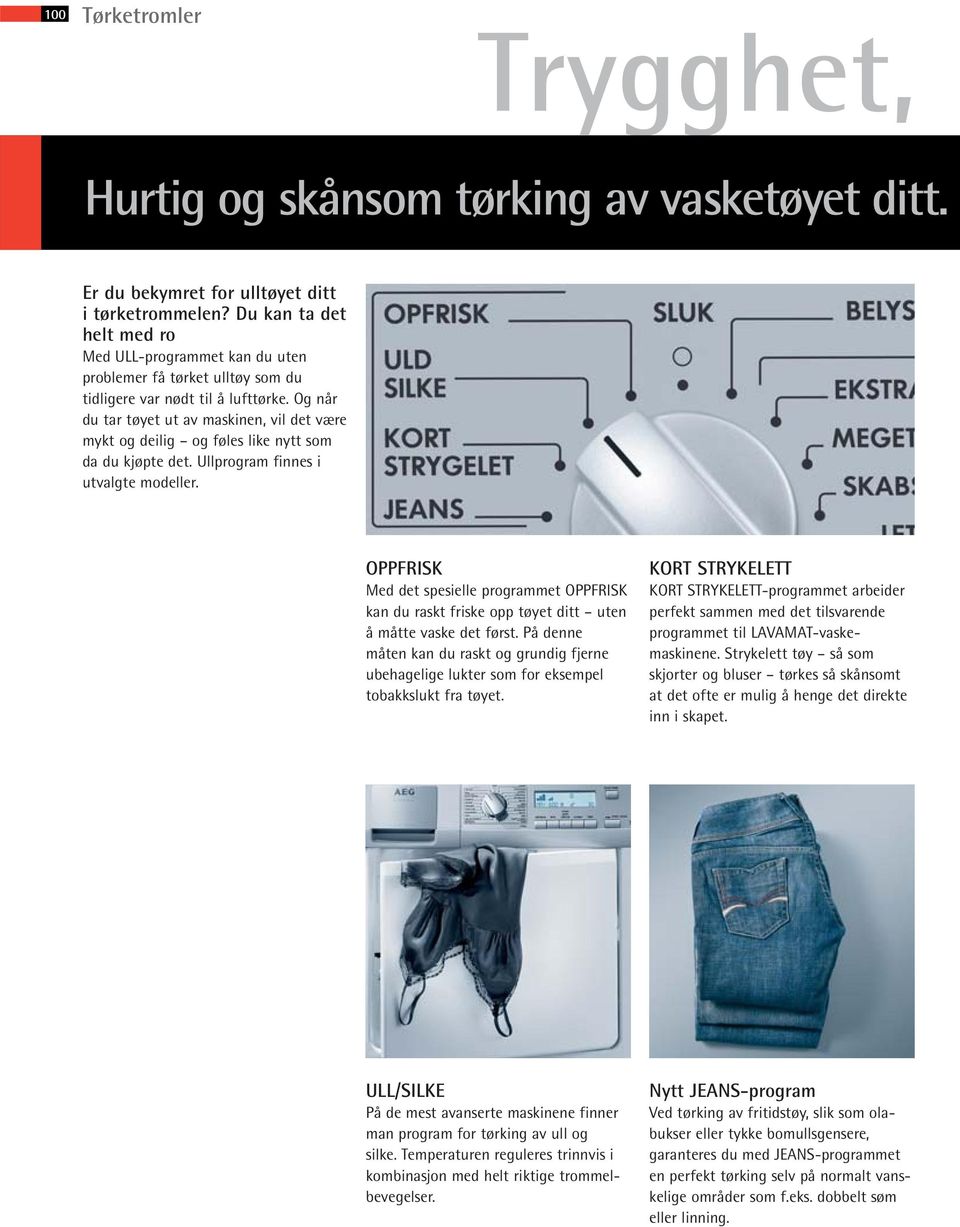 Og når du tar tøyet ut av maskinen, vil det være mykt og deilig og føles like nytt som da du kjøpte det. Ullprogram finnes i utvalgte modeller.