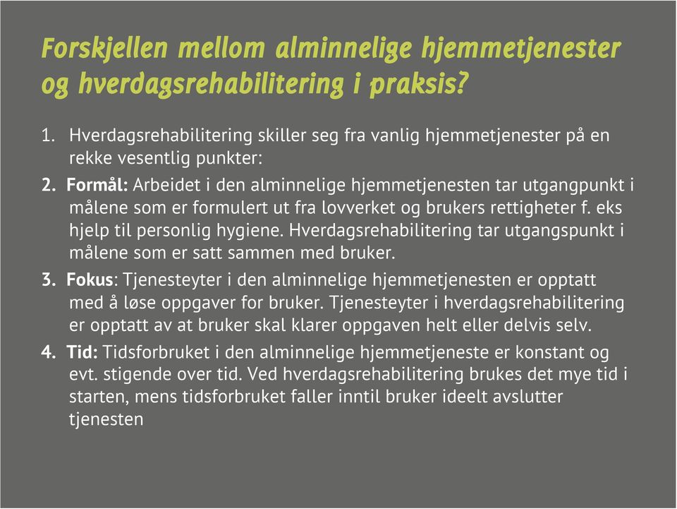 Hverdagsrehabilitering tar utgangspunkt i målene som er satt sammen med bruker. 3. Fokus: Tjenesteyter i den alminnelige hjemmetjenesten er opptatt med å løse oppgaver for bruker.