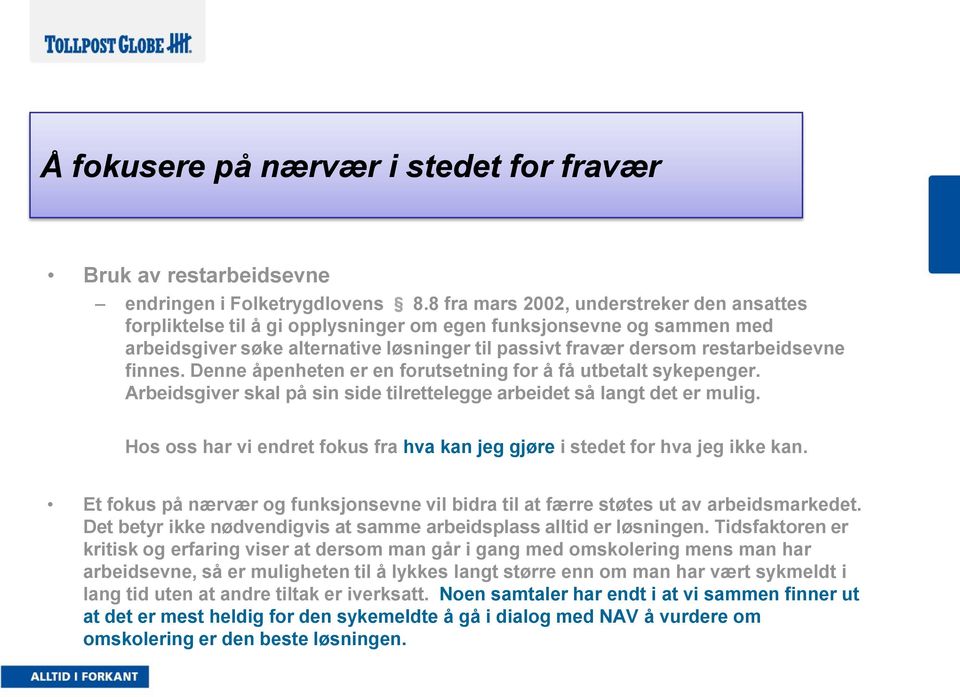 finnes. Denne åpenheten er en forutsetning for å få utbetalt sykepenger. Arbeidsgiver skal på sin side tilrettelegge arbeidet så langt det er mulig.