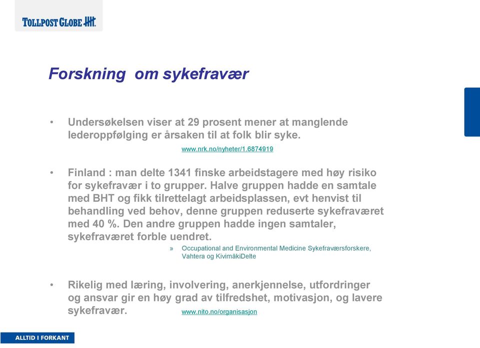 Halve gruppen hadde en samtale med BHT og fikk tilrettelagt arbeidsplassen, evt henvist til behandling ved behov, denne gruppen reduserte sykefraværet med 40 %.