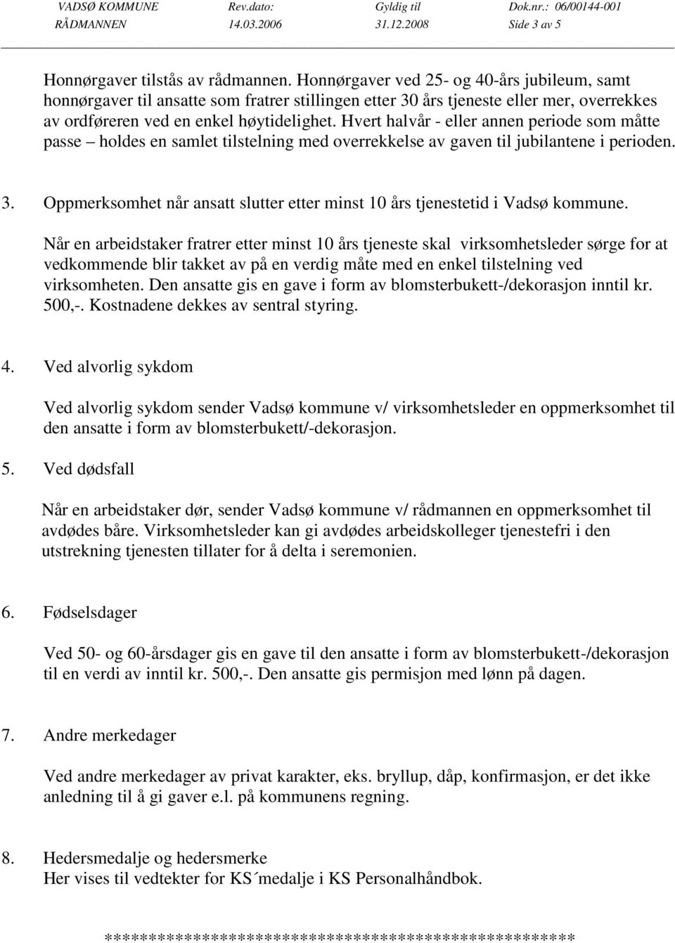 Hvert halvår - eller annen periode som måtte passe holdes en samlet tilstelning med overrekkelse av gaven til jubilantene i perioden. 3.