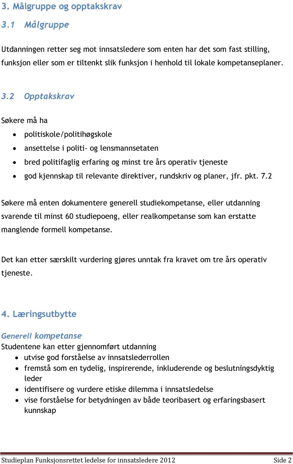 2 Opptakskrav Søkere må ha politiskole/politihøgskole ansettelse i politi- og lensmannsetaten bred politifaglig erfaring og minst tre års operativ tjeneste god kjennskap til relevante direktiver,