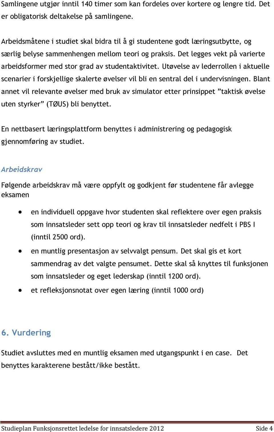 Det legges vekt på varierte arbeidsformer med stor grad av studentaktivitet. Utøvelse av lederrollen i aktuelle scenarier i forskjellige skalerte øvelser vil bli en sentral del i undervisningen.