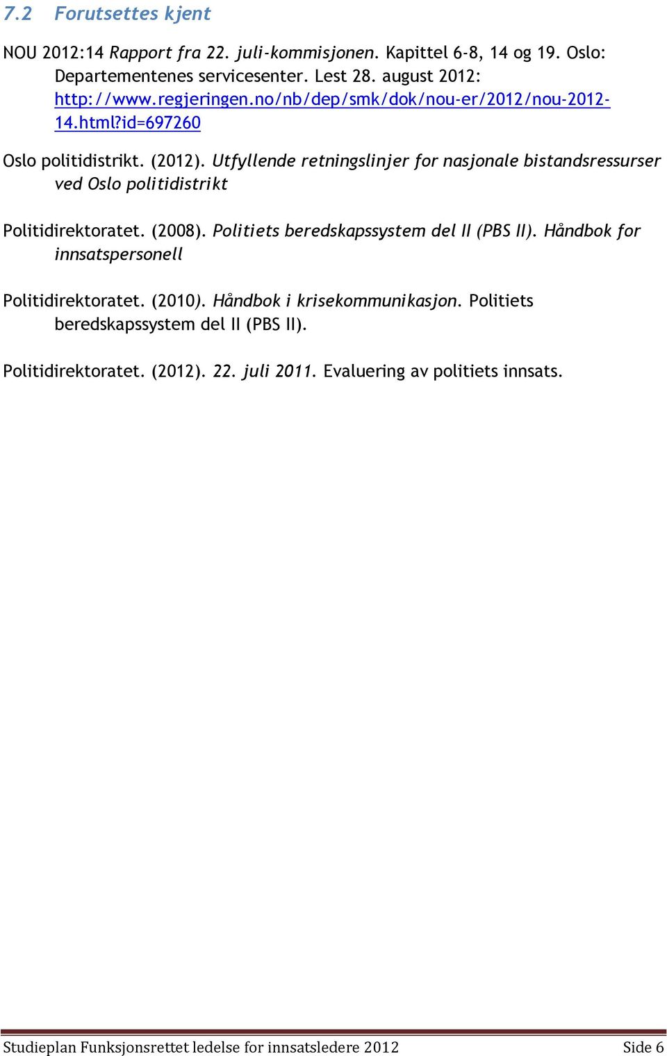 Utfyllende retningslinjer for nasjonale bistandsressurser ved Oslo politidistrikt Politidirektoratet. (2008). Politiets beredskapssystem del II (PBS II).