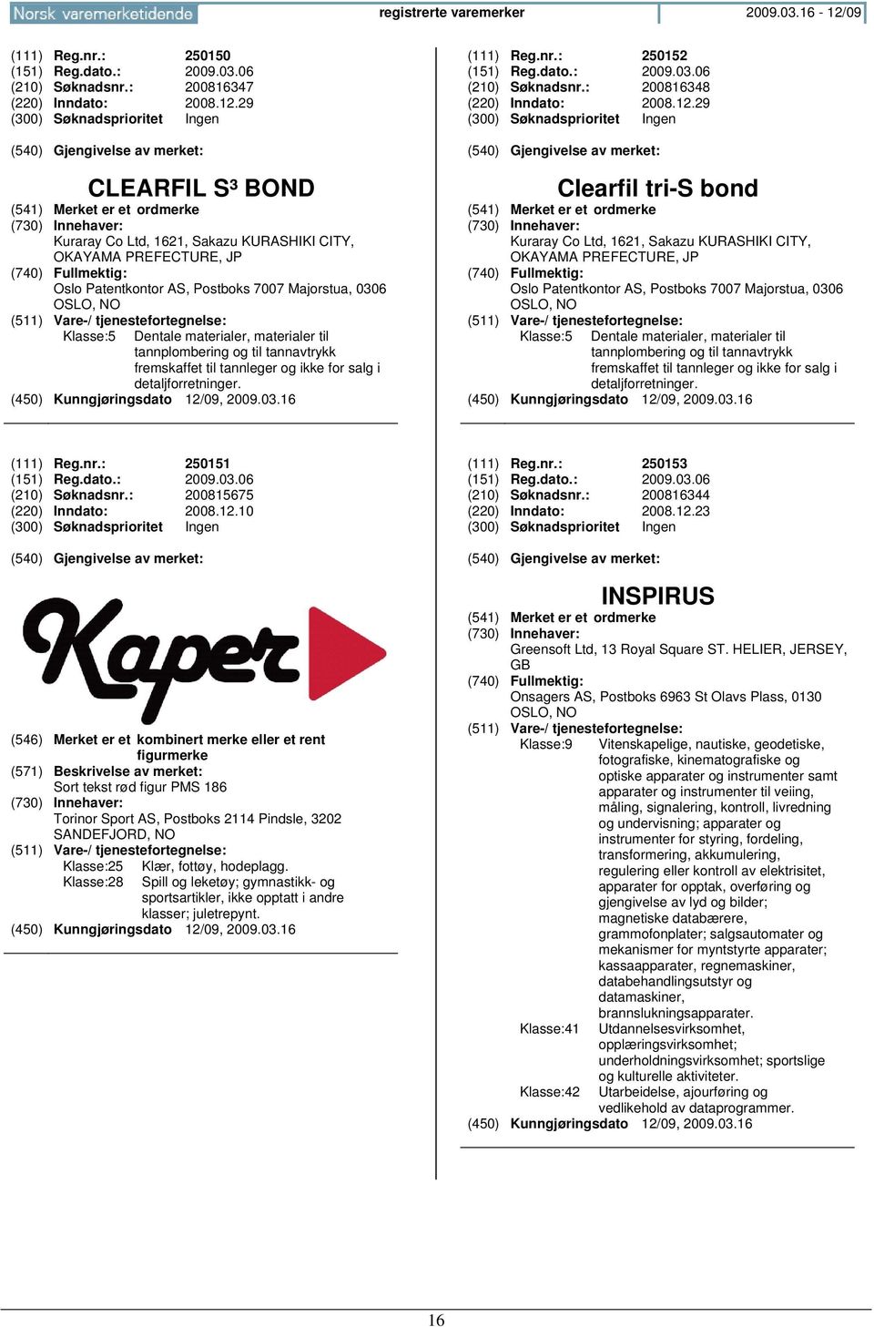 29 CLEARFIL S³ BOND Kuraray Co Ltd, 1621, Sakazu KURASHIKI CITY, OKAYAMA PREFECTURE, JP Oslo Patentkontor AS, Postboks 7007 Majorstua, 0306 OSLO, Klasse:5 Dentale materialer, materialer til