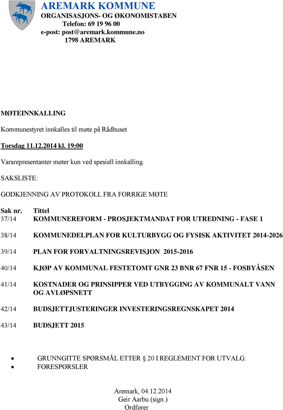 Tittel 37/14 KOMMUNEREFORM - PROSJEKTMANDAT FOR UTREDNING - FASE 1 38/14 KOMMUNEDELPLAN FOR KULTURBYGG OG FYSISK AKTIVITET 2014-2026 39/14 PLAN FOR FORVALTNINGSREVISJON 2015-2016 40/14 KJØP AV