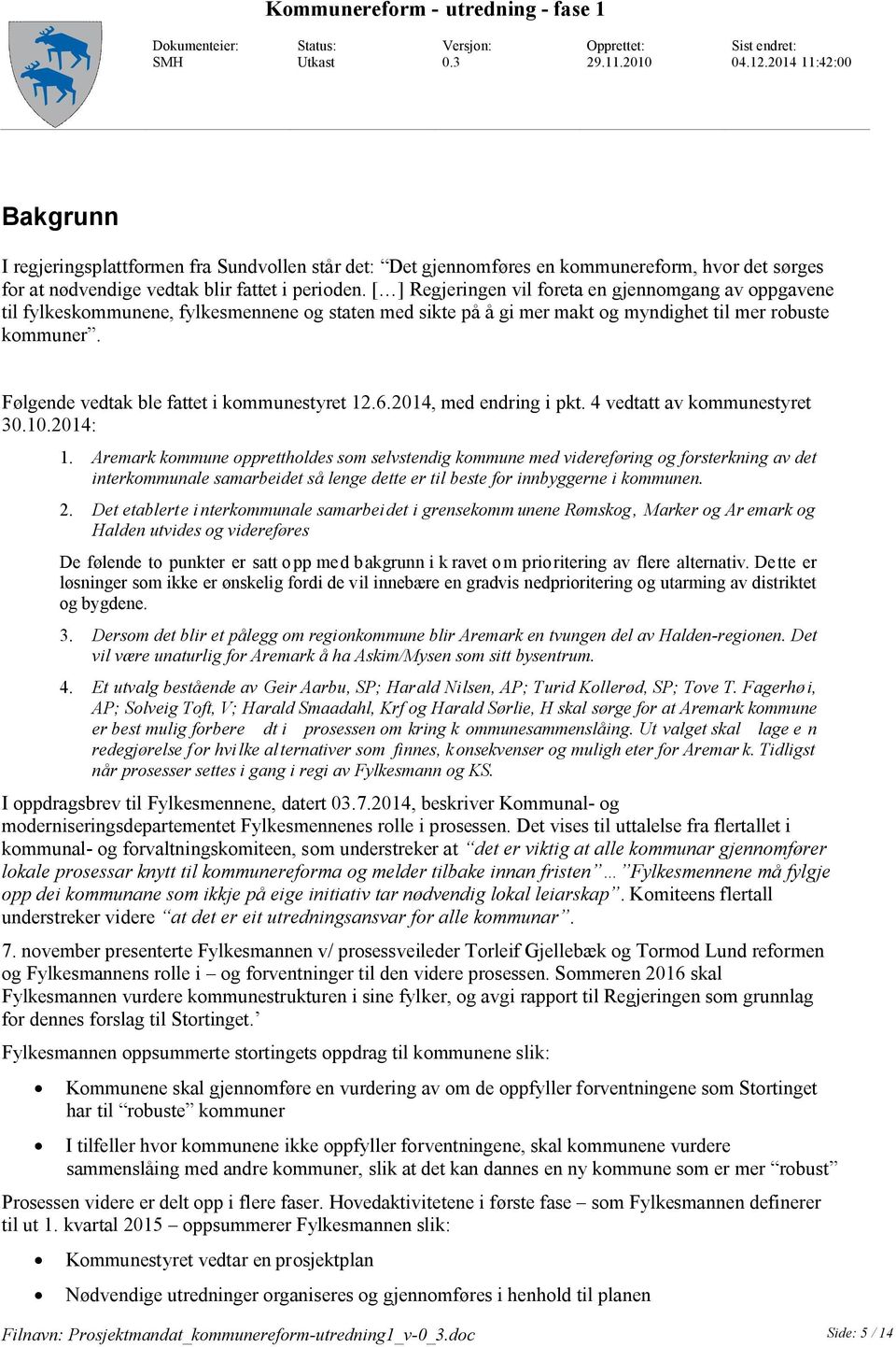 [ ] Regjeringen vil foreta en gjennomgang av oppgavene til fylkeskommunene, fylkesmennene og staten med sikte på å gi mer makt og myndighet til mer robuste kommuner.