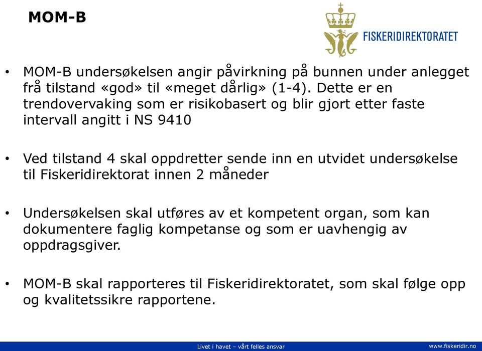 sende inn en utvidet undersøkelse til Fiskeridirektorat innen 2 måneder Undersøkelsen skal utføres av et kompetent organ, som kan