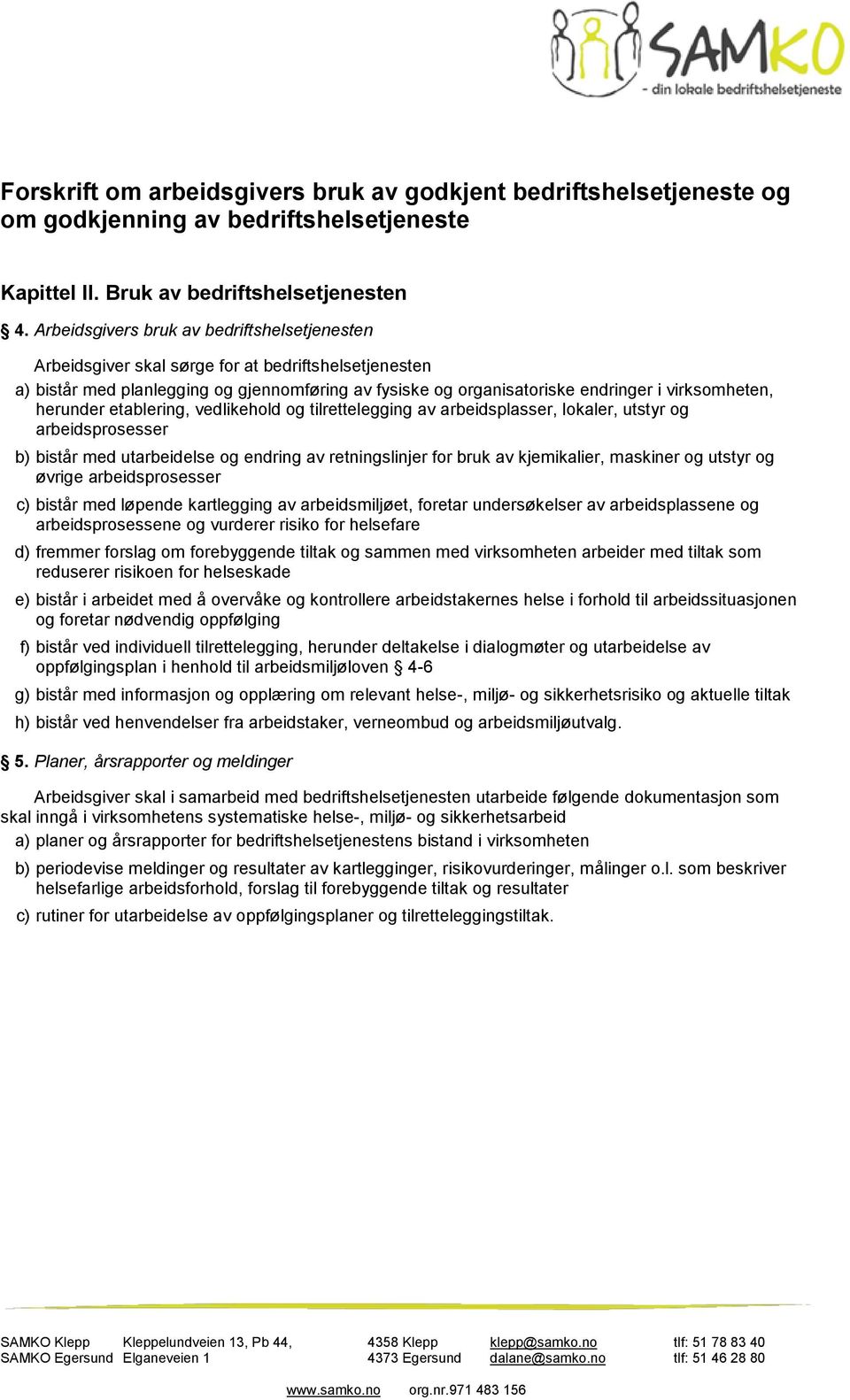 herunder etablering, vedlikehold og tilrettelegging av arbeidsplasser, lokaler, utstyr og arbeidsprosesser b) bistår med utarbeidelse og endring av retningslinjer for bruk av kjemikalier, maskiner og