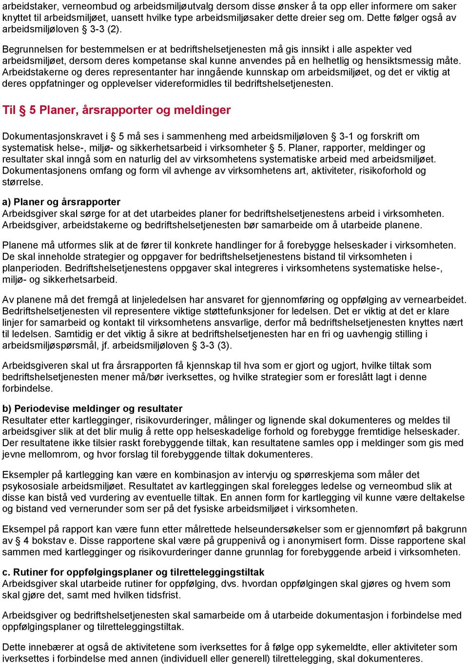 Begrunnelsen for bestemmelsen er at bedriftshelsetjenesten må gis innsikt i alle aspekter ved arbeidsmiljøet, dersom deres kompetanse skal kunne anvendes på en helhetlig og hensiktsmessig måte.