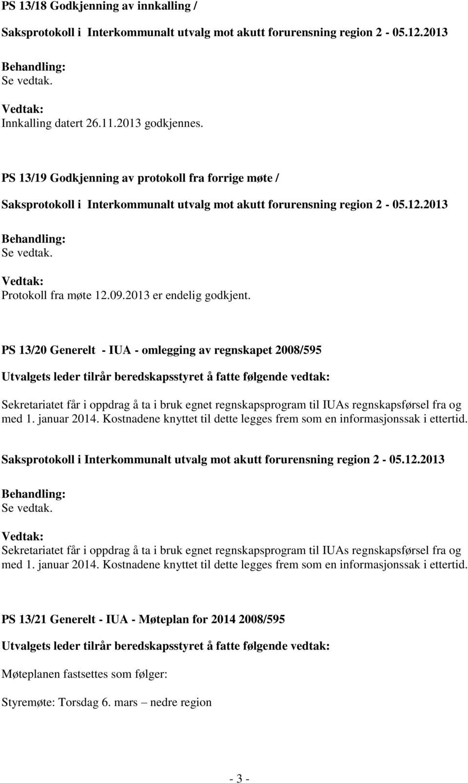 regnskapsførsel fra og med 1. januar 2014. Kostnadene knyttet til dette legges frem som en informasjonssak i ettertid.