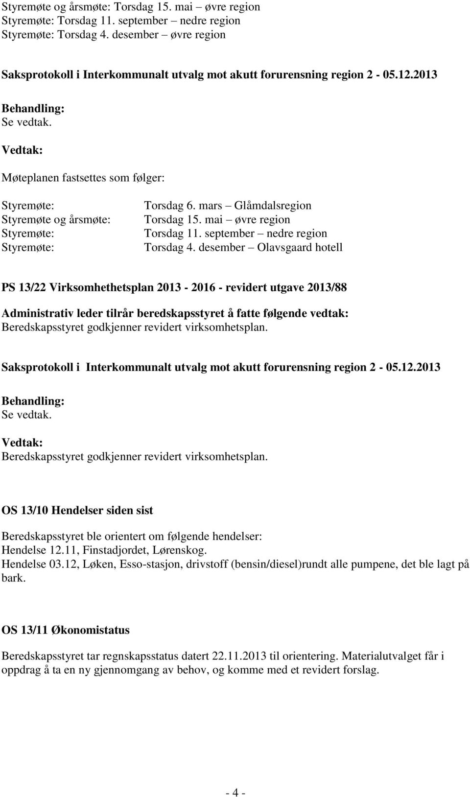 desember Olavsgaard hotell PS 13/22 Virksomhethetsplan 2013-2016 - revidert utgave 2013/88 Administrativ leder tilrår beredskapsstyret å fatte følgende vedtak: Beredskapsstyret godkjenner revidert